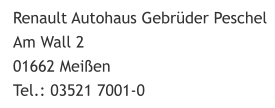 Renault Autohaus Gebrüder Peschel Am Wall 2 01662 Meißen Tel.: 03521 7001-0
