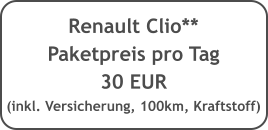 Renault Clio**  Paketpreis pro Tag 30 EUR (inkl. Versicherung, 100km, Kraftstoff)