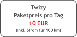 Twizy  Paketpreis pro Tag 10 EUR (inkl. Strom für 100 km)